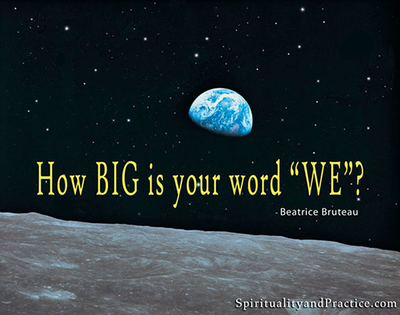 "How big is your We?" -- Beatrice Bruteau